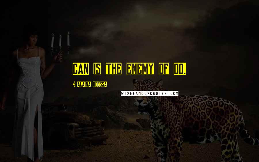 Alaina Odessa Quotes: CAN is the enemy of DO.