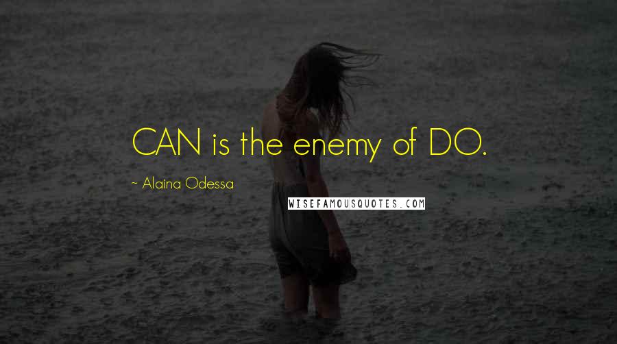 Alaina Odessa Quotes: CAN is the enemy of DO.