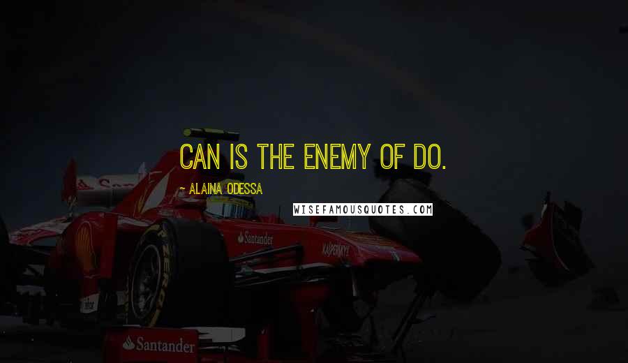 Alaina Odessa Quotes: CAN is the enemy of DO.
