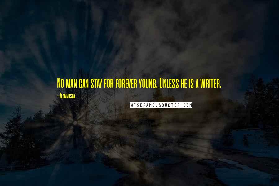 Alamvusha Quotes: No man can stay for forever young, Unless he is a writer.