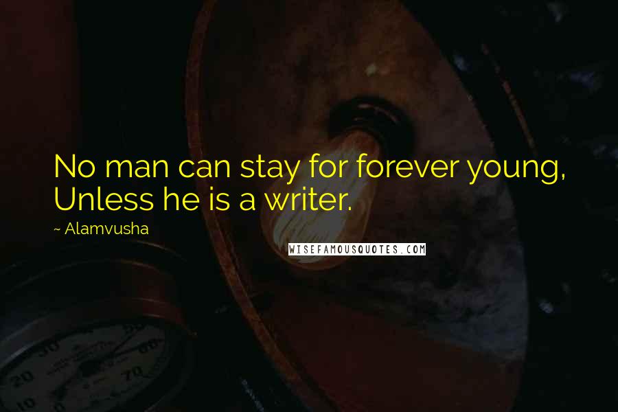 Alamvusha Quotes: No man can stay for forever young, Unless he is a writer.