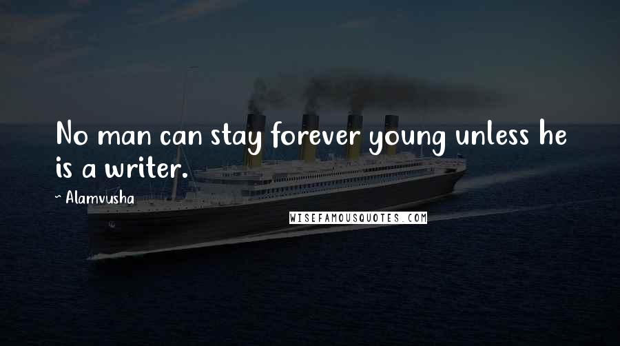 Alamvusha Quotes: No man can stay forever young unless he is a writer.