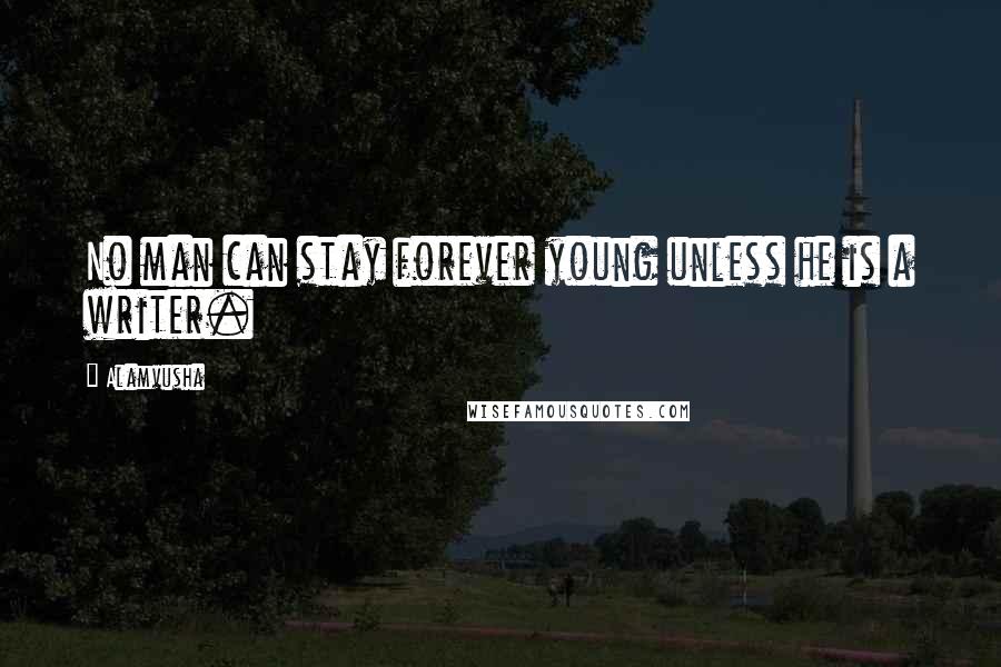 Alamvusha Quotes: No man can stay forever young unless he is a writer.