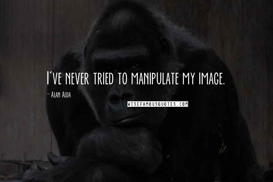 Alan Alda Quotes: I've never tried to manipulate my image.