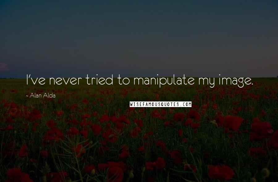 Alan Alda Quotes: I've never tried to manipulate my image.