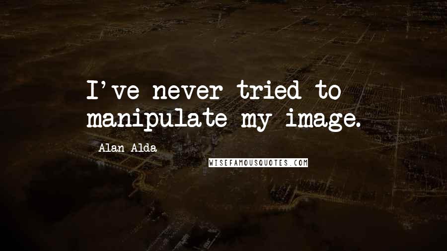 Alan Alda Quotes: I've never tried to manipulate my image.