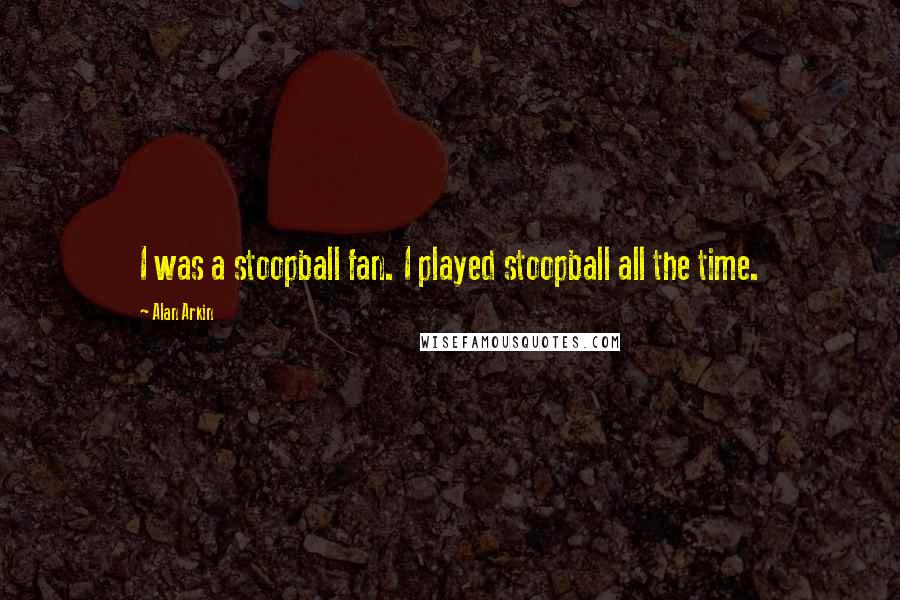 Alan Arkin Quotes: I was a stoopball fan. I played stoopball all the time.