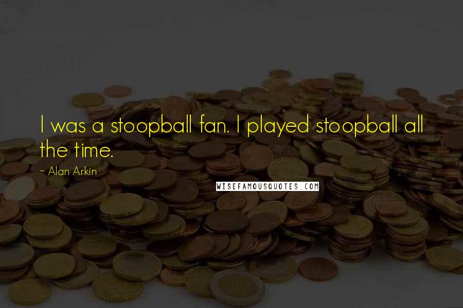 Alan Arkin Quotes: I was a stoopball fan. I played stoopball all the time.