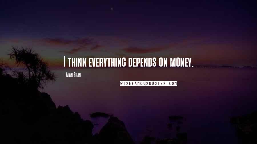 Alan Bean Quotes: I think everything depends on money.