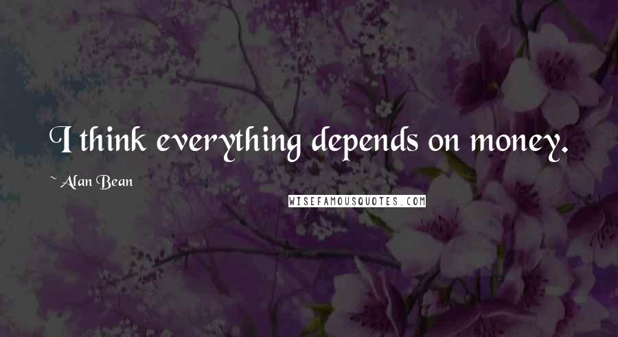Alan Bean Quotes: I think everything depends on money.