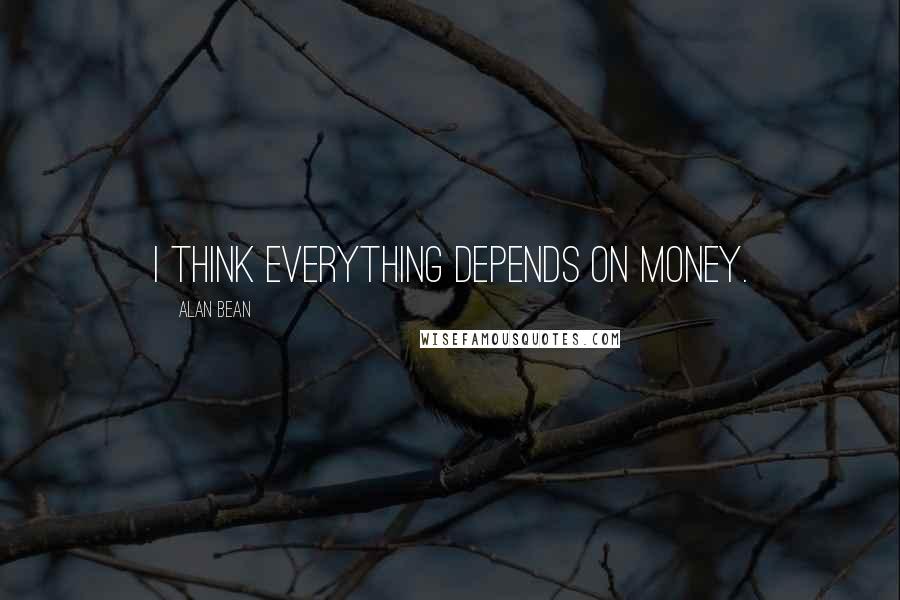 Alan Bean Quotes: I think everything depends on money.