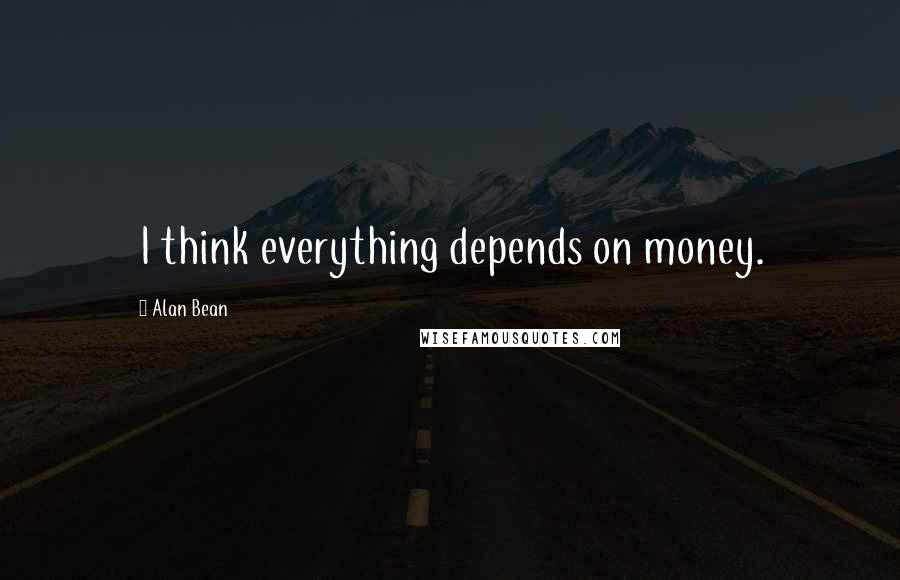 Alan Bean Quotes: I think everything depends on money.