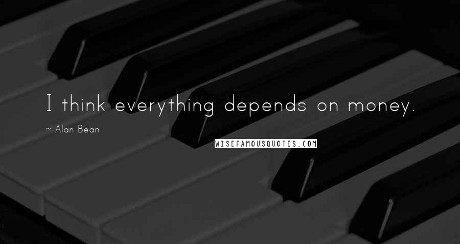 Alan Bean Quotes: I think everything depends on money.