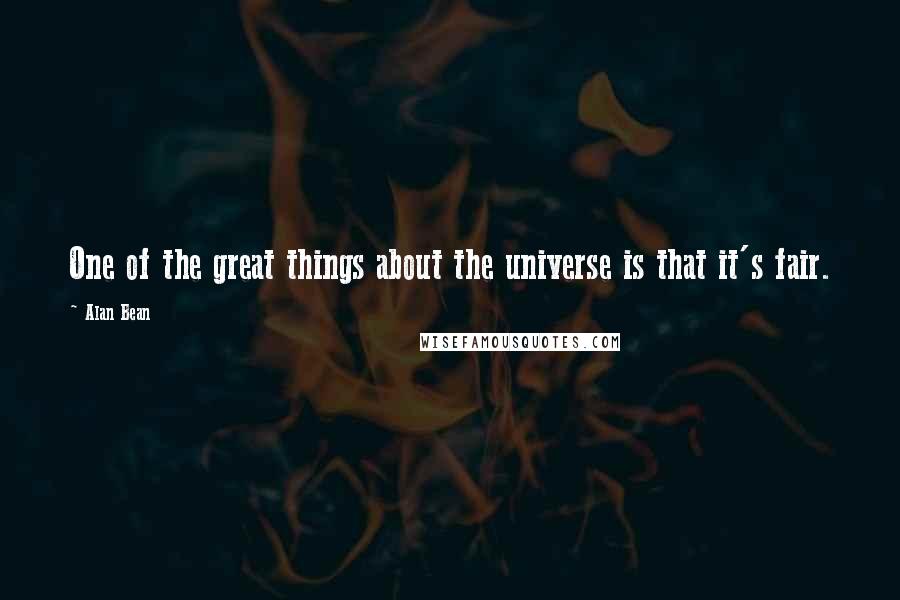 Alan Bean Quotes: One of the great things about the universe is that it's fair.