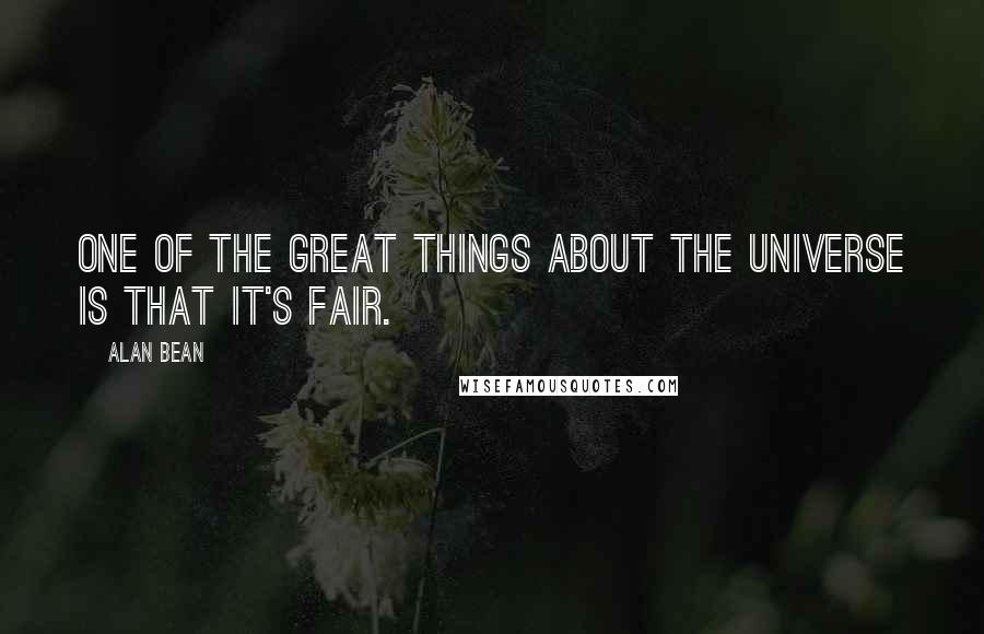 Alan Bean Quotes: One of the great things about the universe is that it's fair.