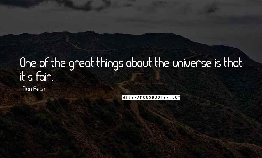 Alan Bean Quotes: One of the great things about the universe is that it's fair.