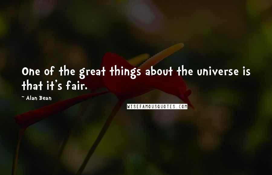 Alan Bean Quotes: One of the great things about the universe is that it's fair.