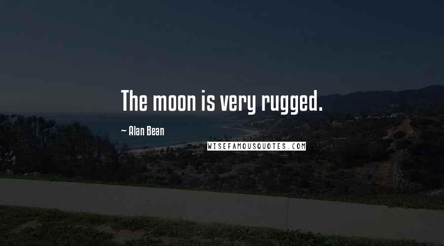 Alan Bean Quotes: The moon is very rugged.