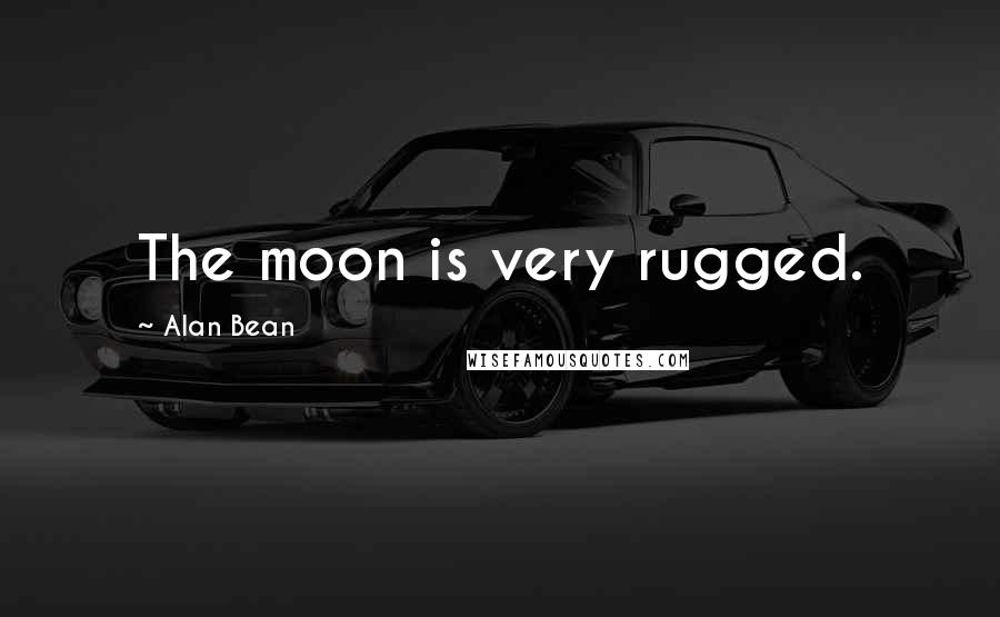 Alan Bean Quotes: The moon is very rugged.