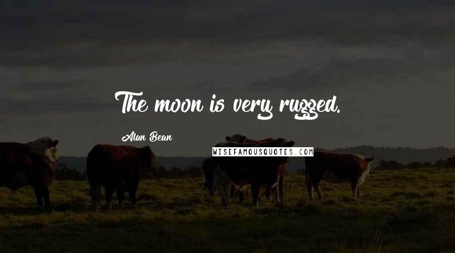 Alan Bean Quotes: The moon is very rugged.