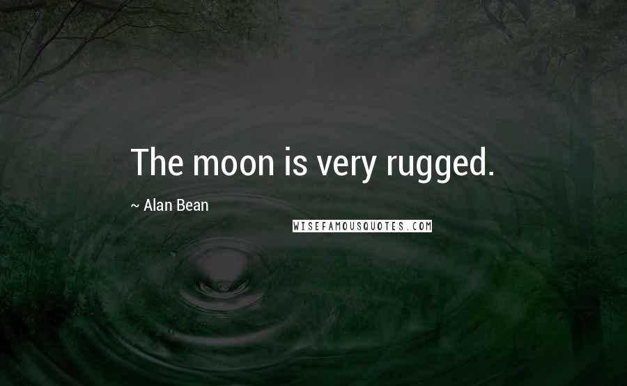 Alan Bean Quotes: The moon is very rugged.