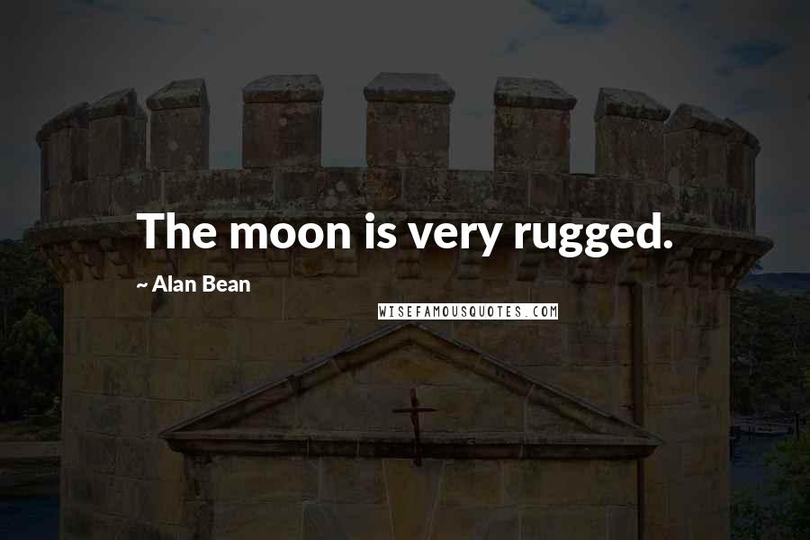 Alan Bean Quotes: The moon is very rugged.