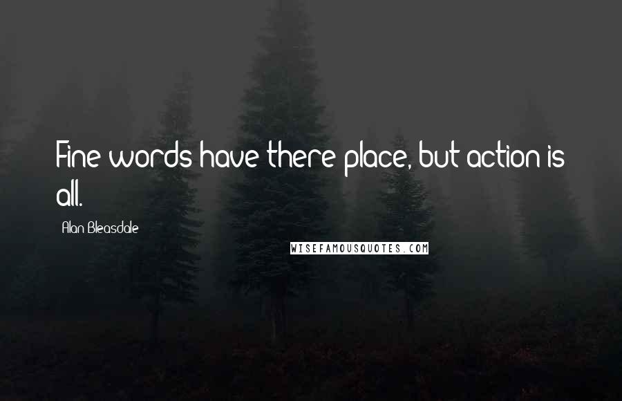Alan Bleasdale Quotes: Fine words have there place, but action is all.