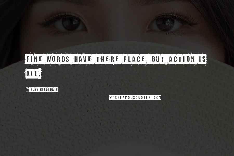 Alan Bleasdale Quotes: Fine words have there place, but action is all.