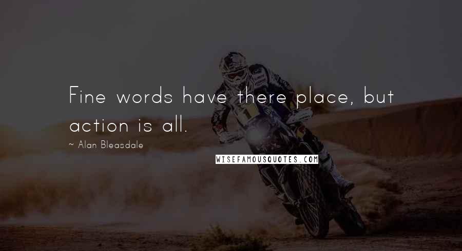 Alan Bleasdale Quotes: Fine words have there place, but action is all.