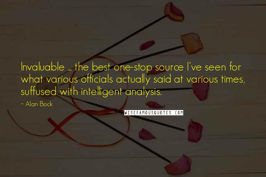 Alan Bock Quotes: Invaluable ... the best one-stop source I've seen for what various officials actually said at various times, suffused with intelligent analysis.