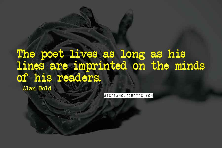 Alan Bold Quotes: The poet lives as long as his lines are imprinted on the minds of his readers.