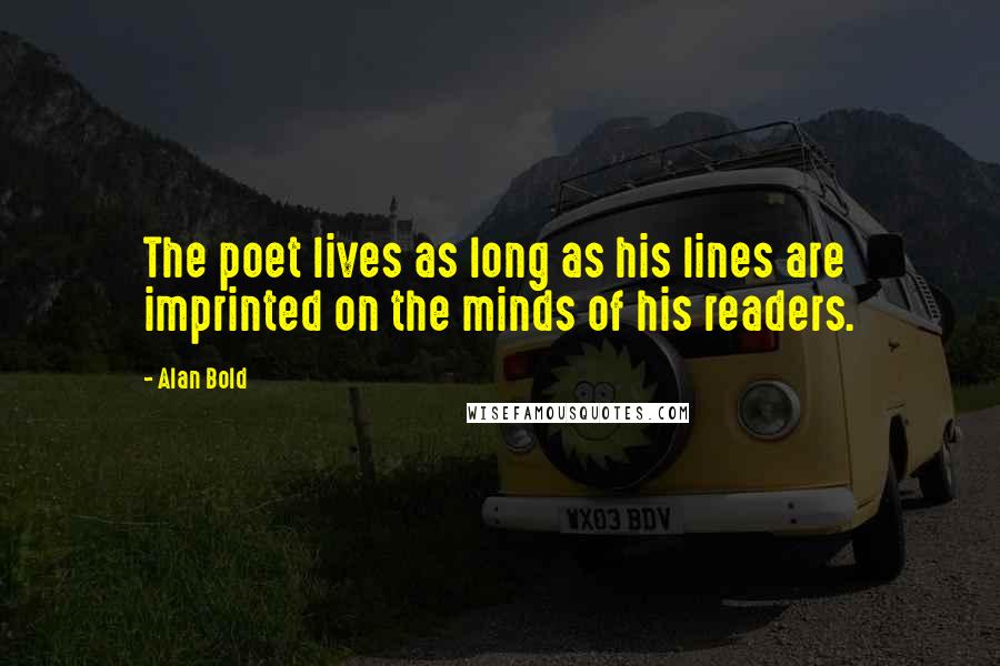 Alan Bold Quotes: The poet lives as long as his lines are imprinted on the minds of his readers.