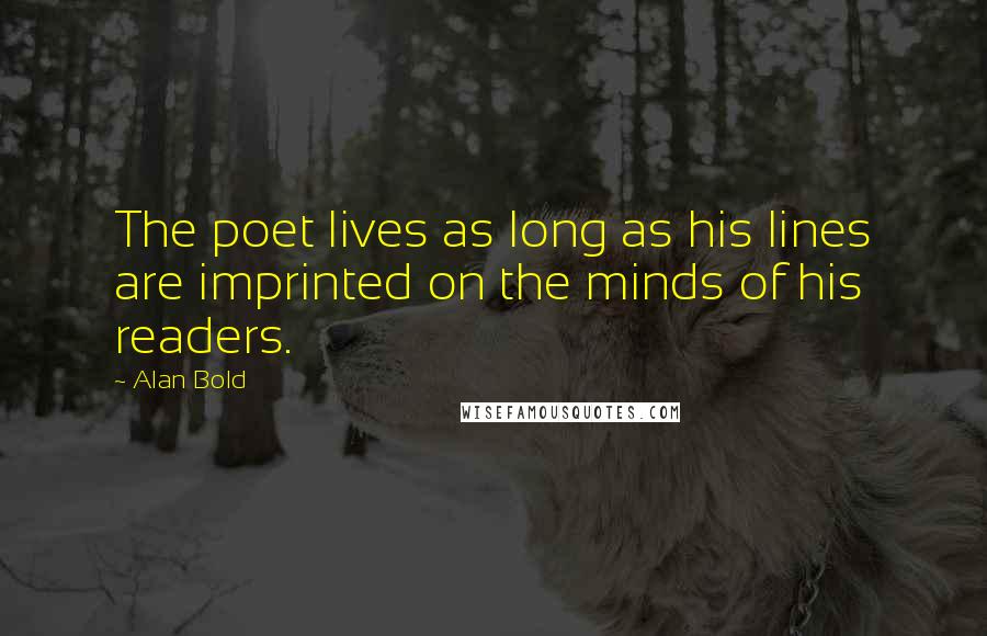 Alan Bold Quotes: The poet lives as long as his lines are imprinted on the minds of his readers.