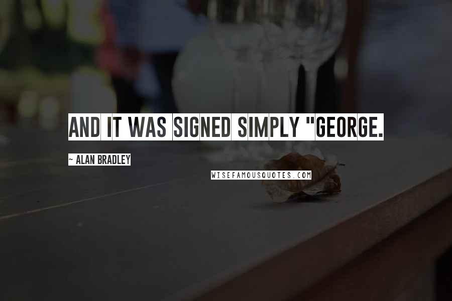 Alan Bradley Quotes: And it was signed simply "George.