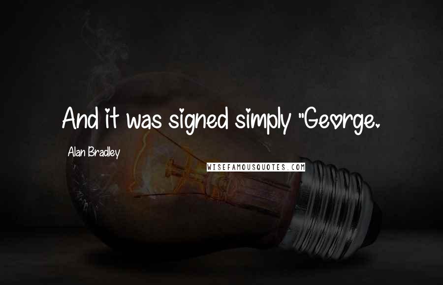 Alan Bradley Quotes: And it was signed simply "George.