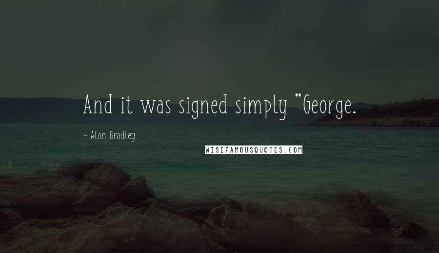 Alan Bradley Quotes: And it was signed simply "George.