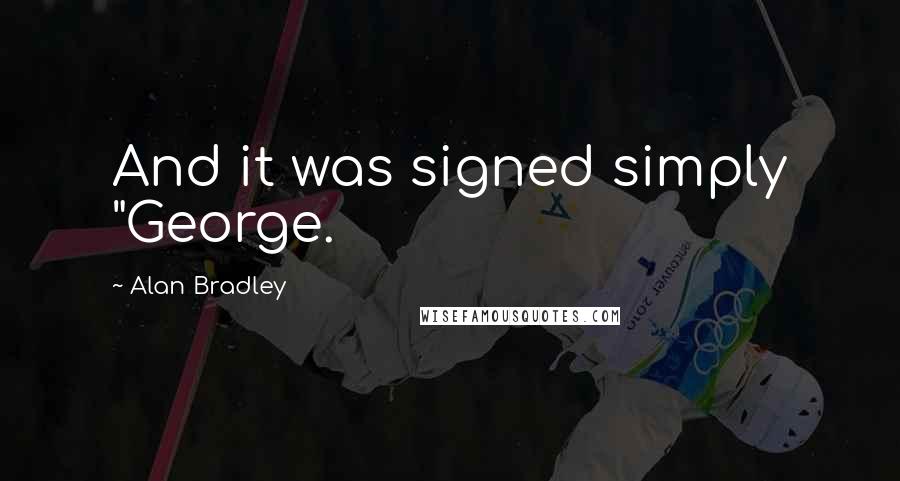 Alan Bradley Quotes: And it was signed simply "George.