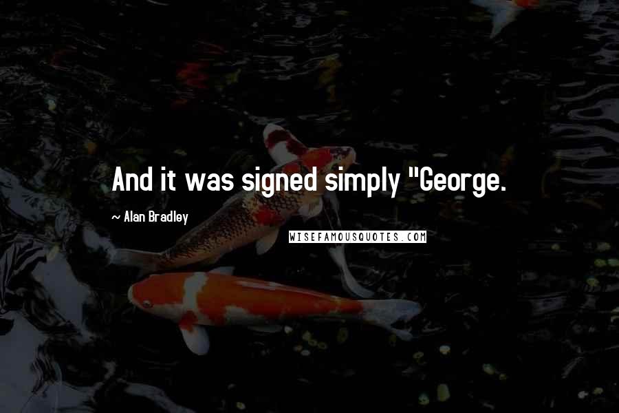 Alan Bradley Quotes: And it was signed simply "George.