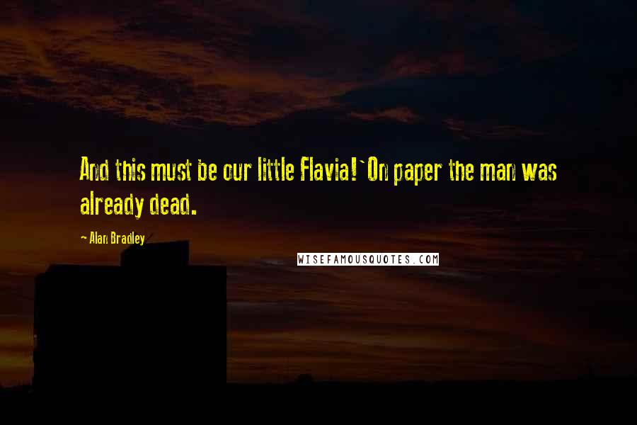 Alan Bradley Quotes: And this must be our little Flavia!'On paper the man was already dead.