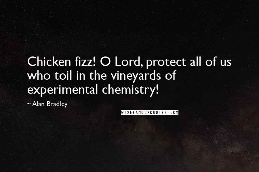 Alan Bradley Quotes: Chicken fizz! O Lord, protect all of us who toil in the vineyards of experimental chemistry!