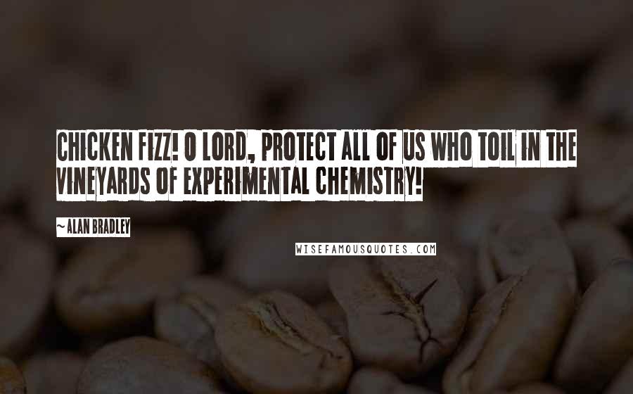Alan Bradley Quotes: Chicken fizz! O Lord, protect all of us who toil in the vineyards of experimental chemistry!