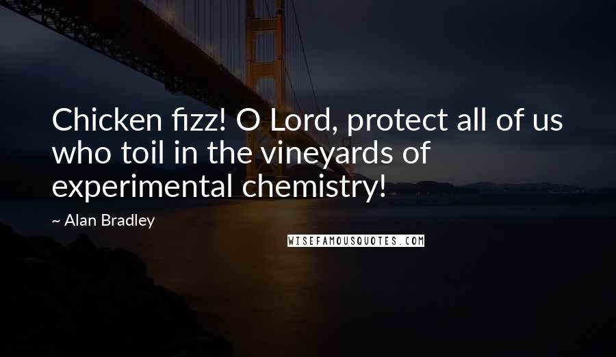 Alan Bradley Quotes: Chicken fizz! O Lord, protect all of us who toil in the vineyards of experimental chemistry!