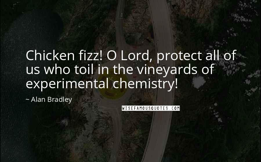 Alan Bradley Quotes: Chicken fizz! O Lord, protect all of us who toil in the vineyards of experimental chemistry!