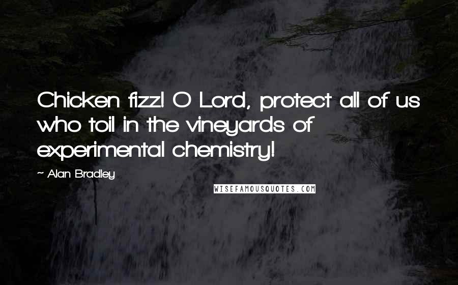 Alan Bradley Quotes: Chicken fizz! O Lord, protect all of us who toil in the vineyards of experimental chemistry!