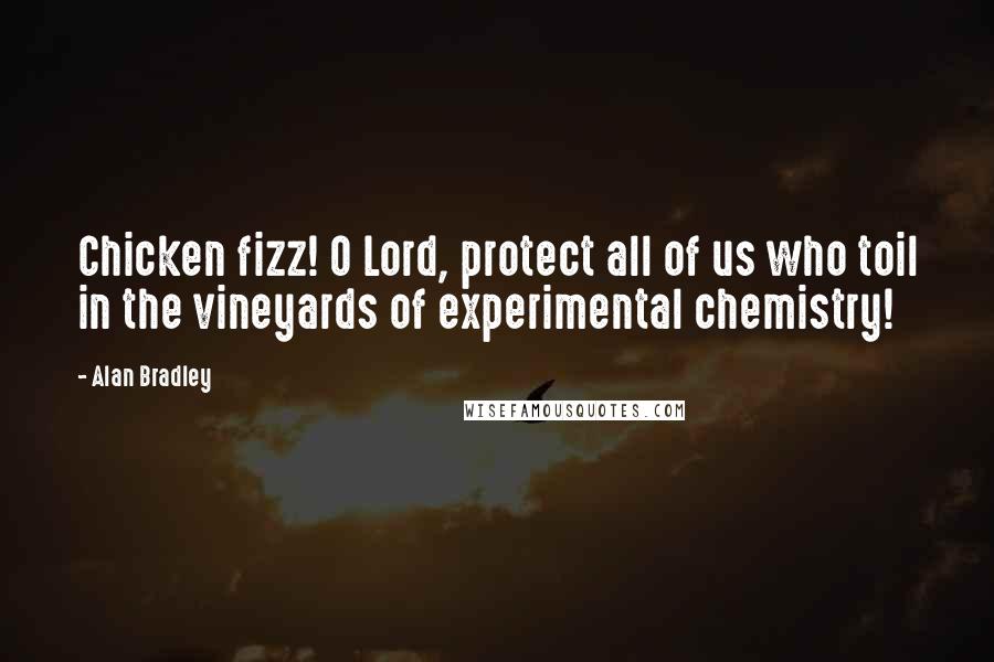 Alan Bradley Quotes: Chicken fizz! O Lord, protect all of us who toil in the vineyards of experimental chemistry!