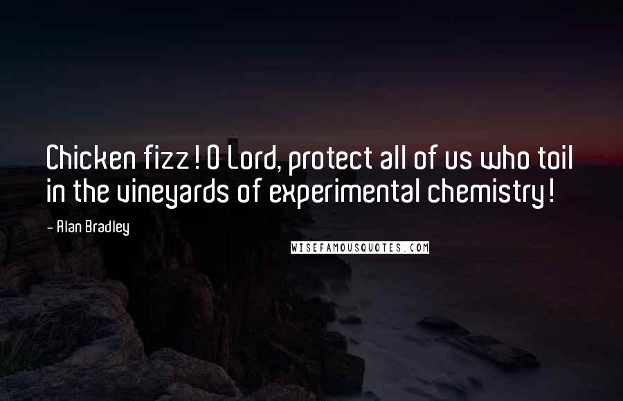 Alan Bradley Quotes: Chicken fizz! O Lord, protect all of us who toil in the vineyards of experimental chemistry!