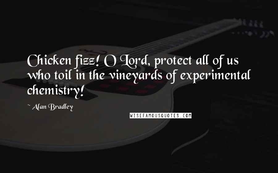 Alan Bradley Quotes: Chicken fizz! O Lord, protect all of us who toil in the vineyards of experimental chemistry!