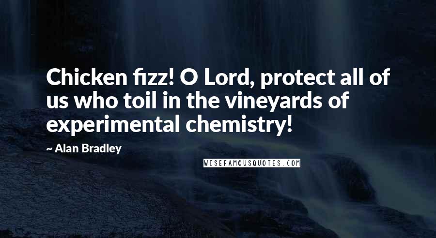 Alan Bradley Quotes: Chicken fizz! O Lord, protect all of us who toil in the vineyards of experimental chemistry!