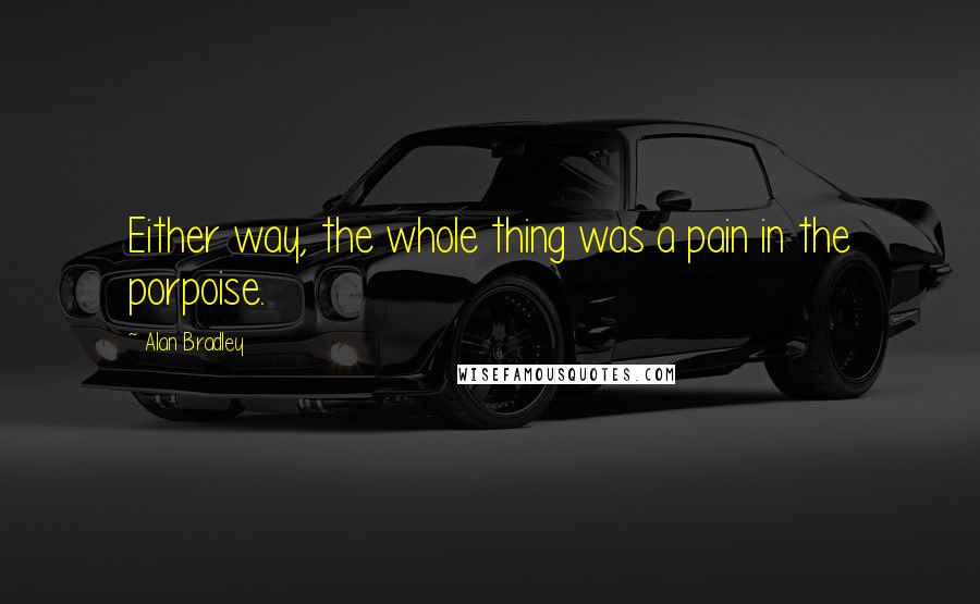 Alan Bradley Quotes: Either way, the whole thing was a pain in the porpoise.