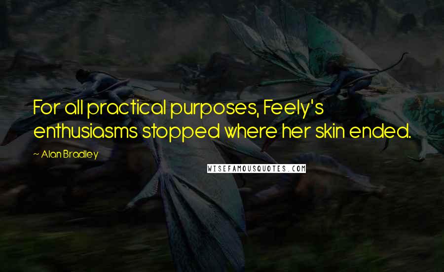 Alan Bradley Quotes: For all practical purposes, Feely's enthusiasms stopped where her skin ended.